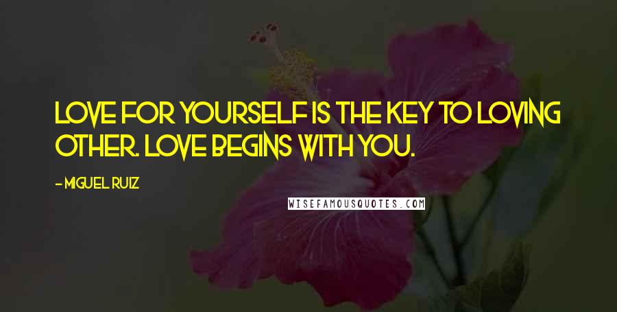Miguel Ruiz Quotes: Love for yourself is the key to loving other. Love begins with you.