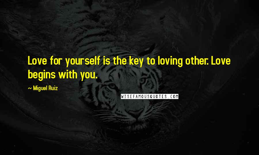 Miguel Ruiz Quotes: Love for yourself is the key to loving other. Love begins with you.