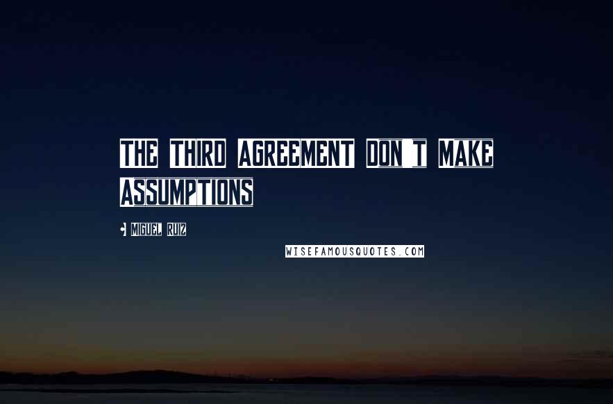 Miguel Ruiz Quotes: THE THIRD AGREEMENT Don't Make Assumptions