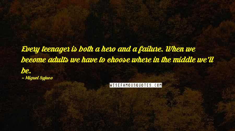 Miguel Syjuco Quotes: Every teenager is both a hero and a failure. When we become adults we have to choose where in the middle we'll be.