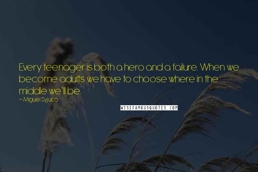 Miguel Syjuco Quotes: Every teenager is both a hero and a failure. When we become adults we have to choose where in the middle we'll be.