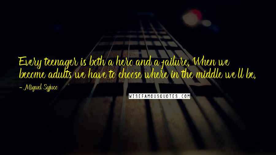 Miguel Syjuco Quotes: Every teenager is both a hero and a failure. When we become adults we have to choose where in the middle we'll be.