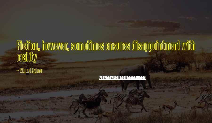 Miguel Syjuco Quotes: Fiction, however, sometimes ensures disappointment with reality