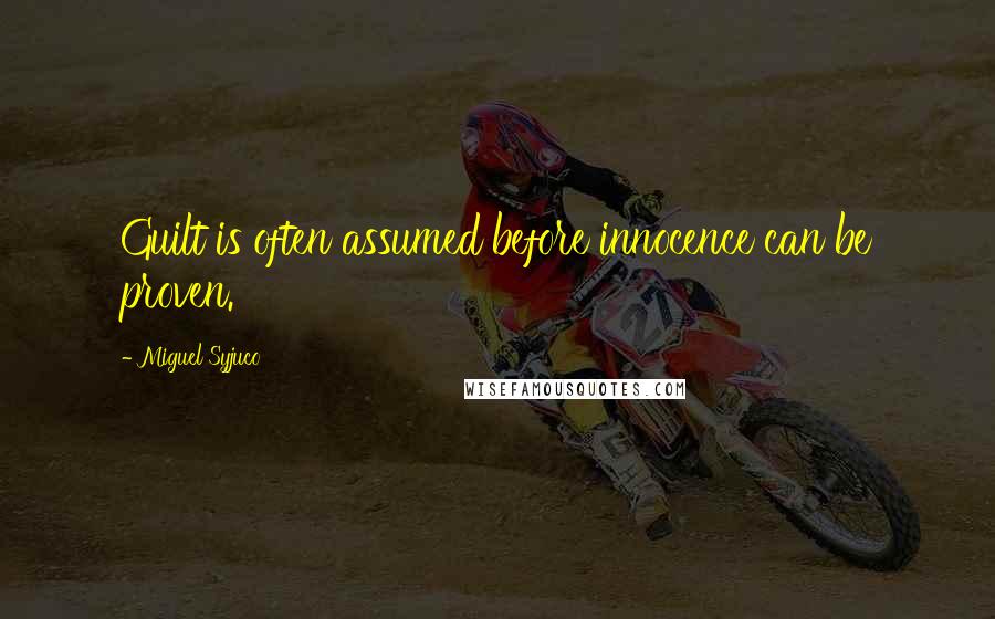 Miguel Syjuco Quotes: Guilt is often assumed before innocence can be proven.