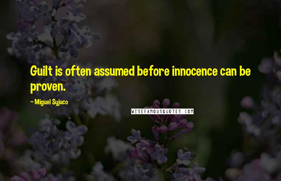 Miguel Syjuco Quotes: Guilt is often assumed before innocence can be proven.