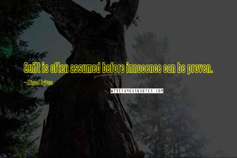Miguel Syjuco Quotes: Guilt is often assumed before innocence can be proven.