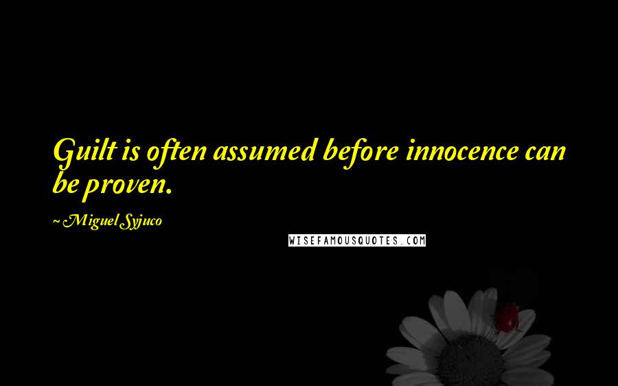 Miguel Syjuco Quotes: Guilt is often assumed before innocence can be proven.