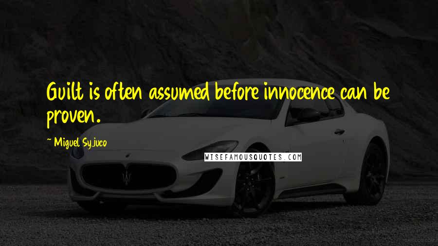 Miguel Syjuco Quotes: Guilt is often assumed before innocence can be proven.