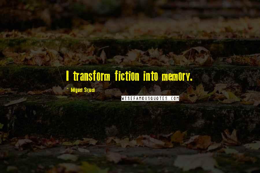 Miguel Syjuco Quotes: I transform fiction into memory.