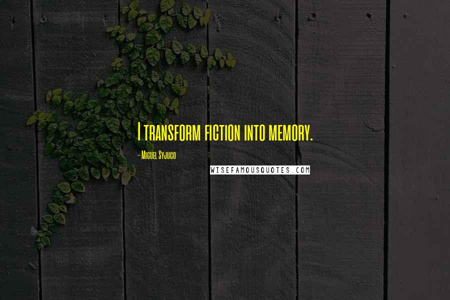 Miguel Syjuco Quotes: I transform fiction into memory.