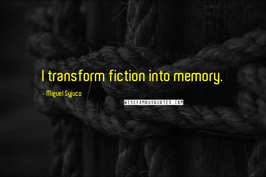 Miguel Syjuco Quotes: I transform fiction into memory.