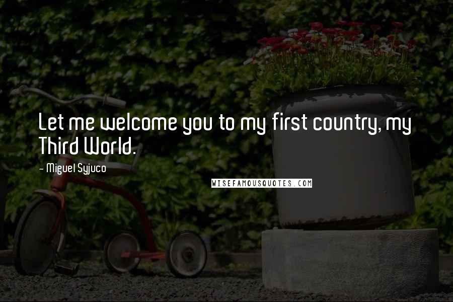 Miguel Syjuco Quotes: Let me welcome you to my first country, my Third World.