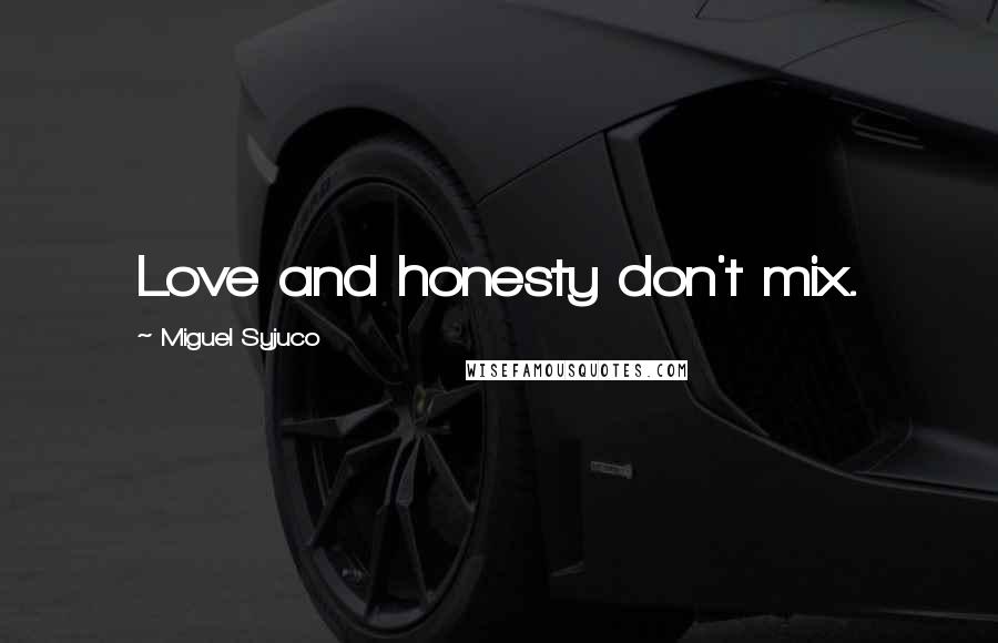 Miguel Syjuco Quotes: Love and honesty don't mix.