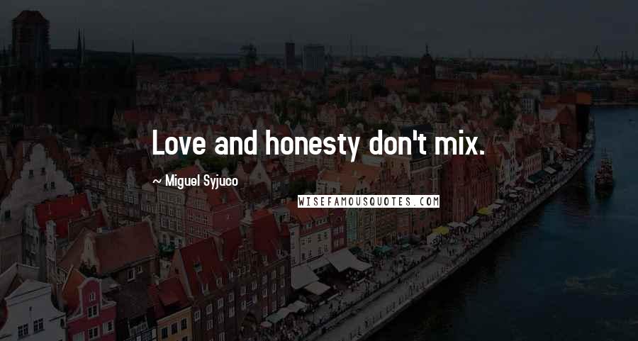Miguel Syjuco Quotes: Love and honesty don't mix.