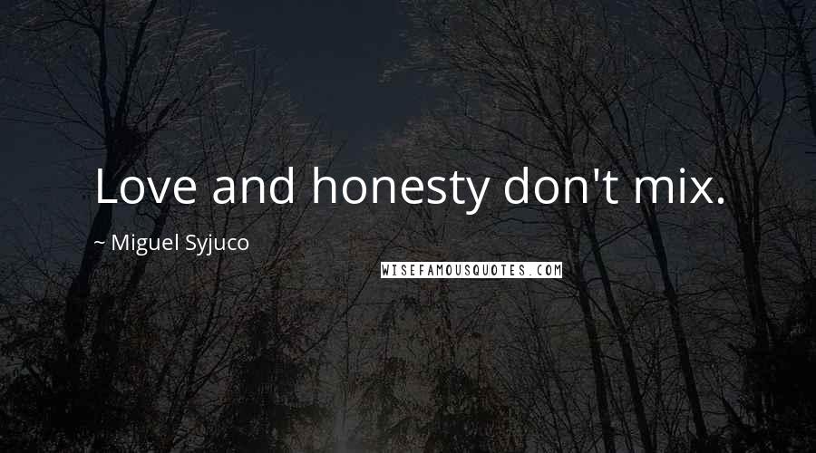 Miguel Syjuco Quotes: Love and honesty don't mix.