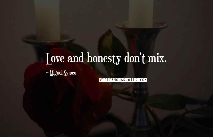 Miguel Syjuco Quotes: Love and honesty don't mix.