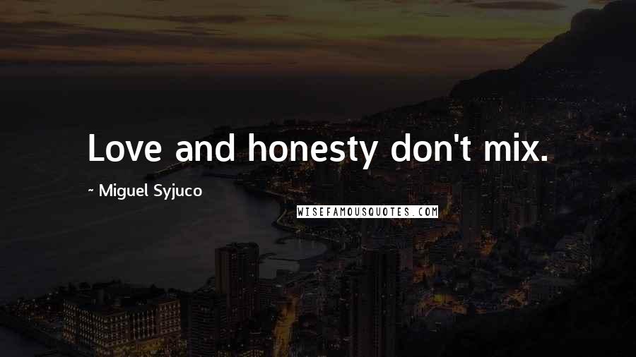 Miguel Syjuco Quotes: Love and honesty don't mix.