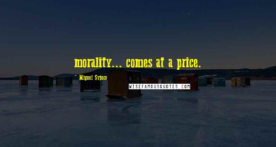 Miguel Syjuco Quotes: morality... comes at a price.
