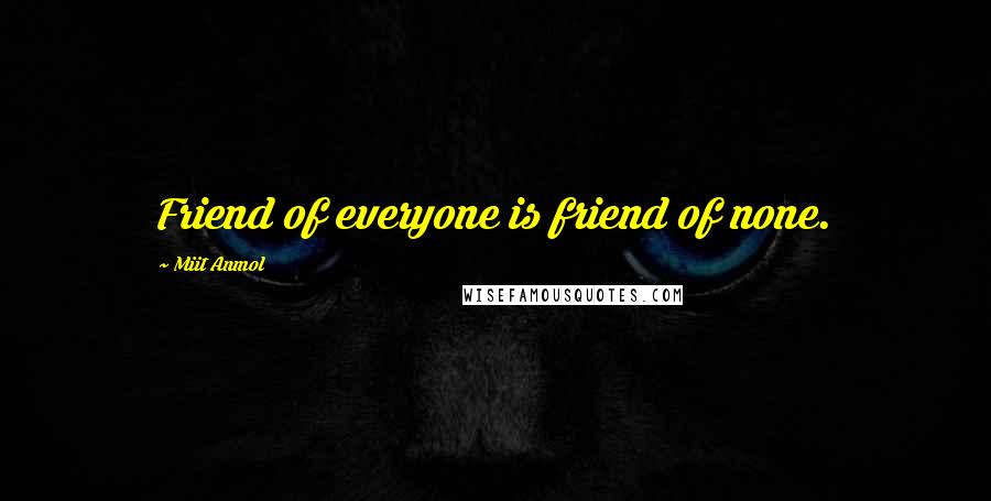 Miit Anmol Quotes: Friend of everyone is friend of none.