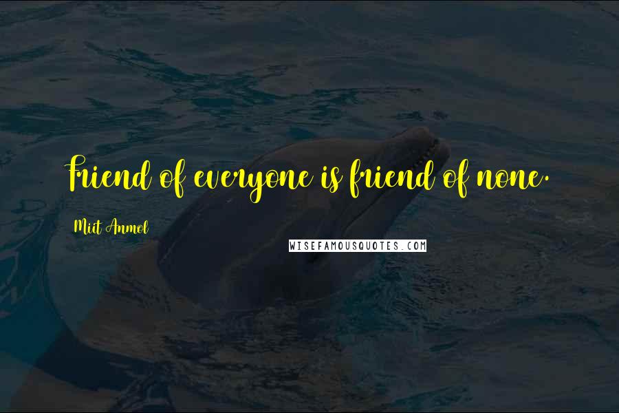 Miit Anmol Quotes: Friend of everyone is friend of none.