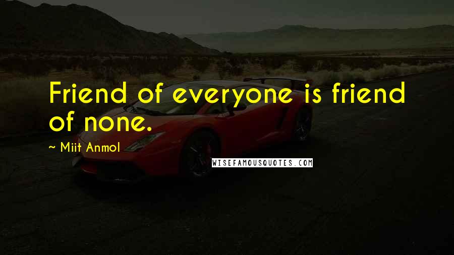 Miit Anmol Quotes: Friend of everyone is friend of none.