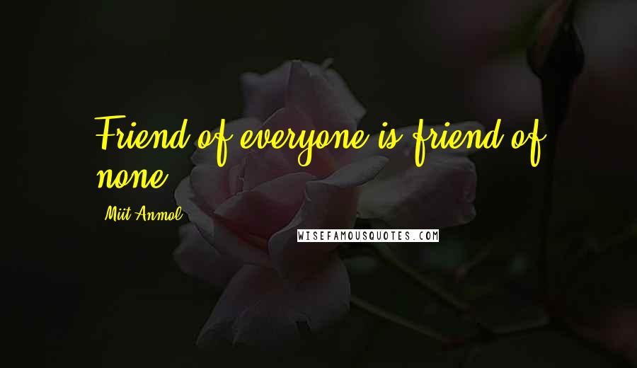 Miit Anmol Quotes: Friend of everyone is friend of none.