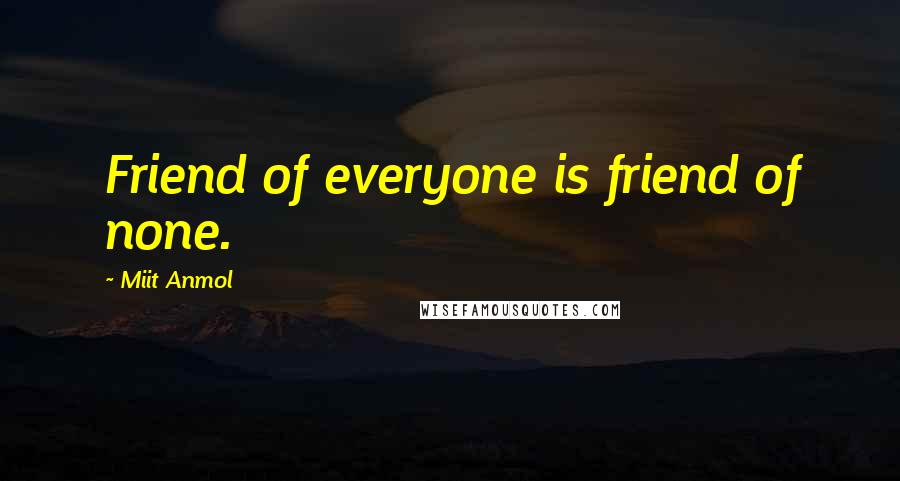 Miit Anmol Quotes: Friend of everyone is friend of none.