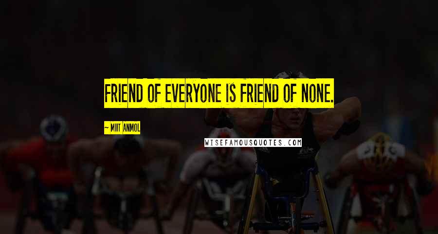 Miit Anmol Quotes: Friend of everyone is friend of none.