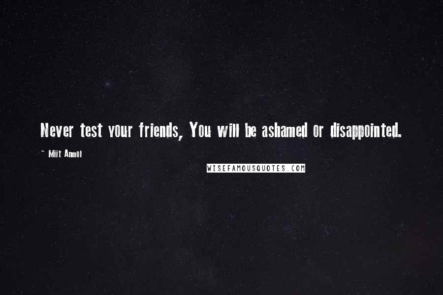 Miit Anmol Quotes: Never test your friends, You will be ashamed or disappointed.