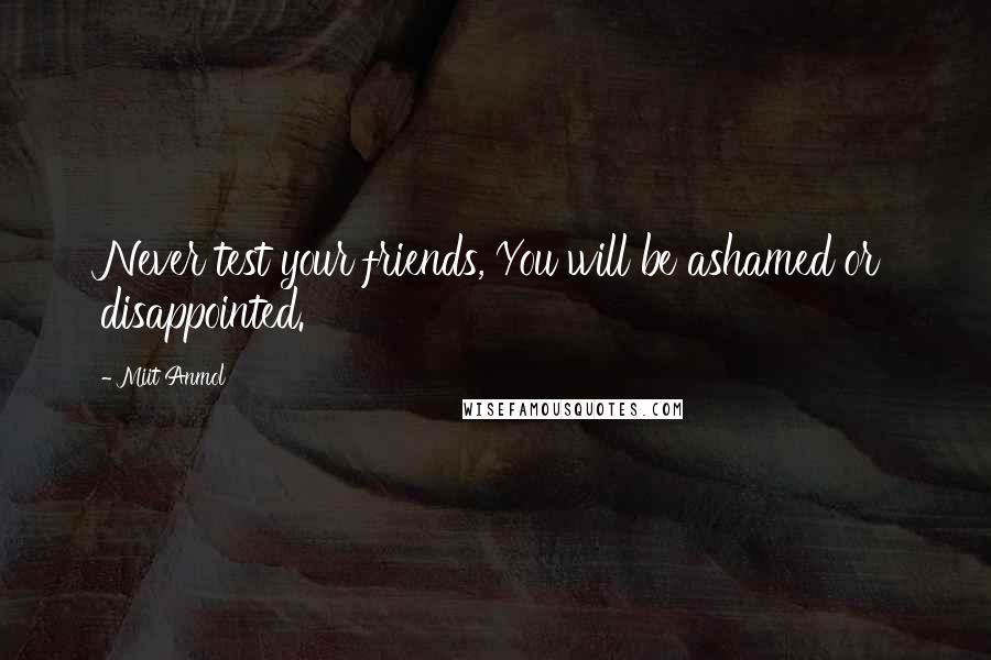 Miit Anmol Quotes: Never test your friends, You will be ashamed or disappointed.