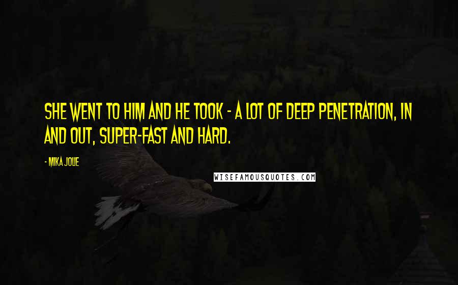 Mika Jolie Quotes: She went to him and he took - a lot of deep penetration, in and out, super-fast and hard.
