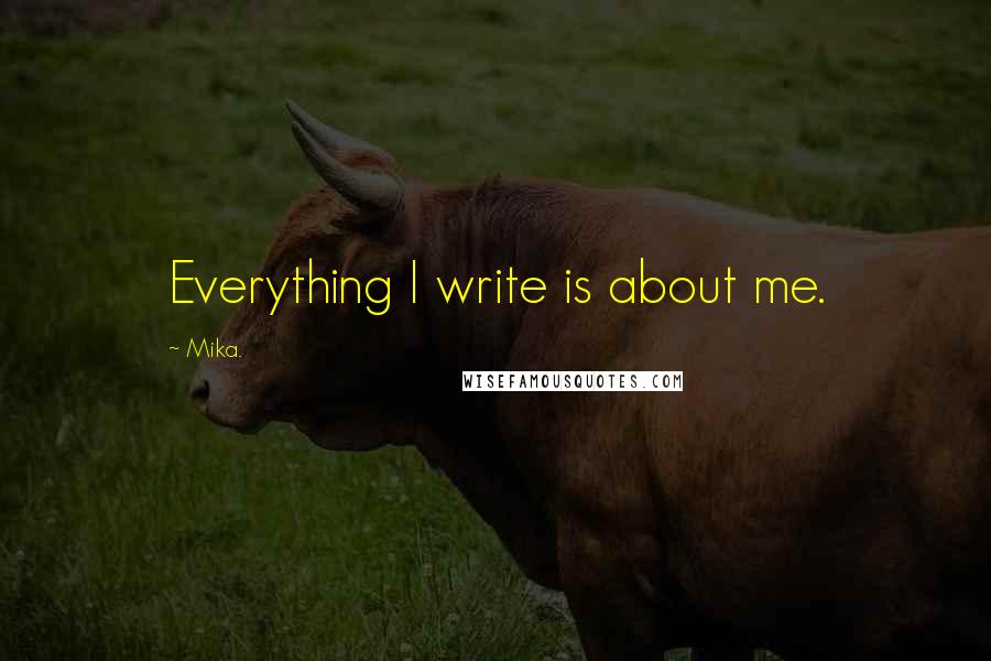 Mika. Quotes: Everything I write is about me.