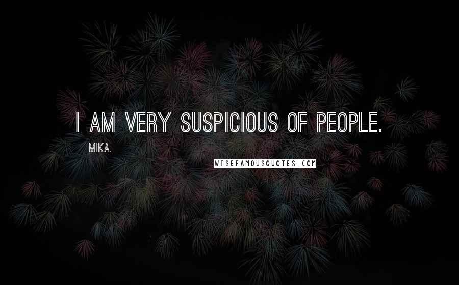 Mika. Quotes: I am very suspicious of people.