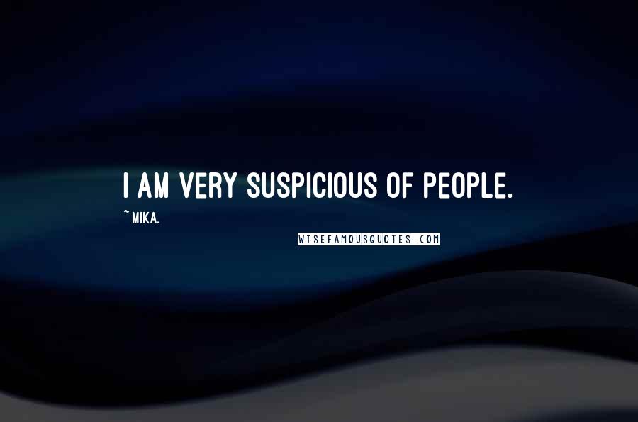 Mika. Quotes: I am very suspicious of people.