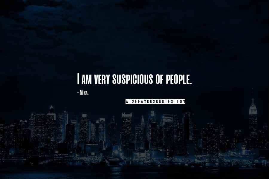 Mika. Quotes: I am very suspicious of people.