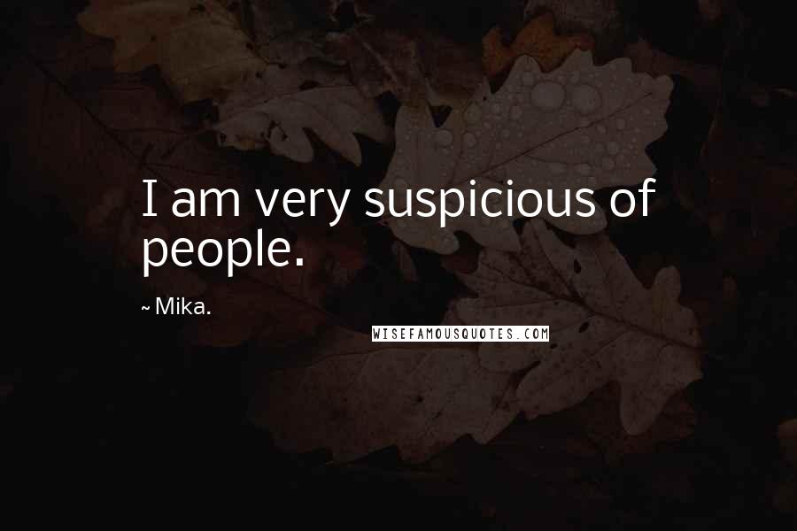 Mika. Quotes: I am very suspicious of people.