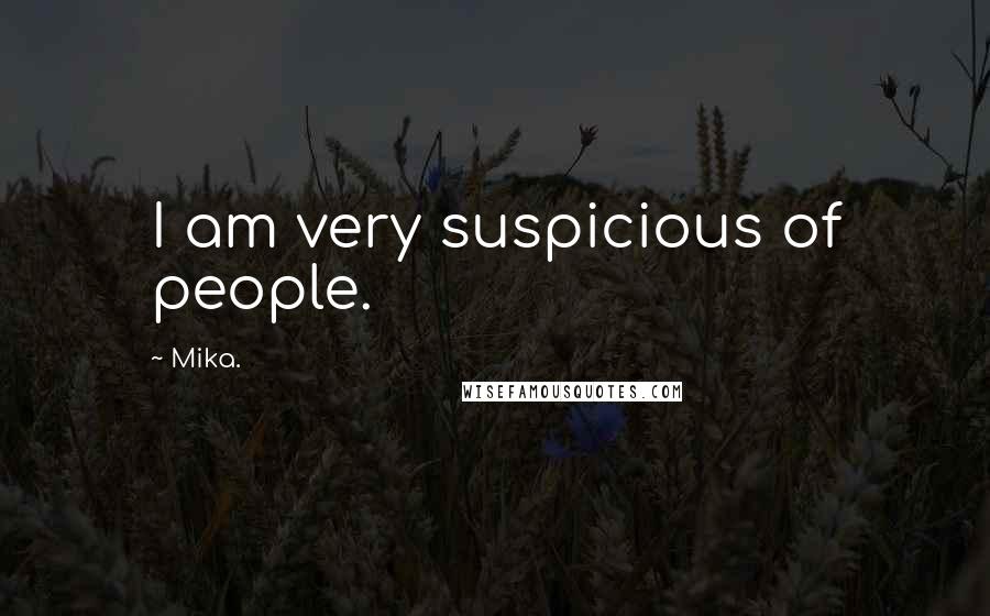 Mika. Quotes: I am very suspicious of people.