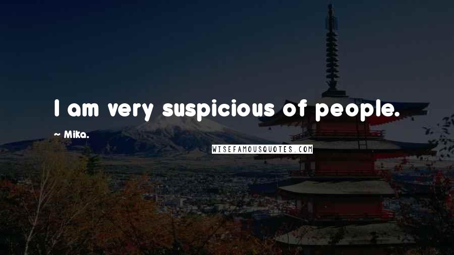 Mika. Quotes: I am very suspicious of people.