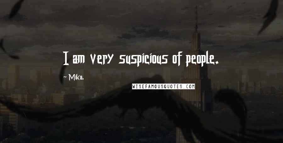 Mika. Quotes: I am very suspicious of people.