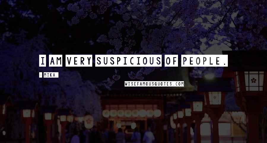 Mika. Quotes: I am very suspicious of people.