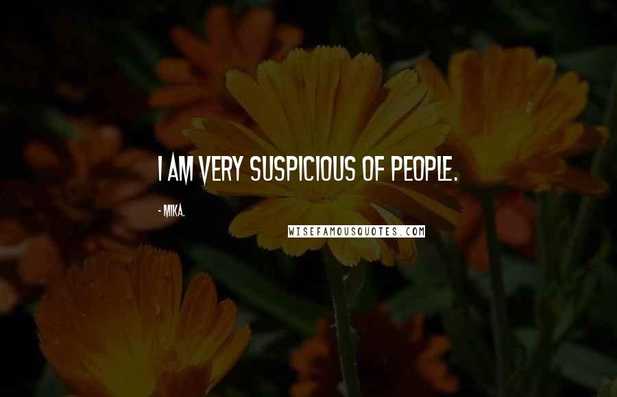 Mika. Quotes: I am very suspicious of people.