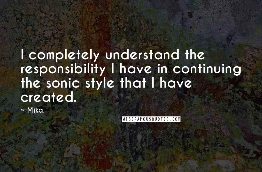 Mika. Quotes: I completely understand the responsibility I have in continuing the sonic style that I have created.