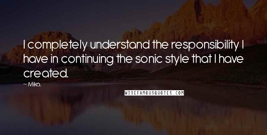 Mika. Quotes: I completely understand the responsibility I have in continuing the sonic style that I have created.