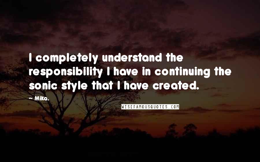 Mika. Quotes: I completely understand the responsibility I have in continuing the sonic style that I have created.