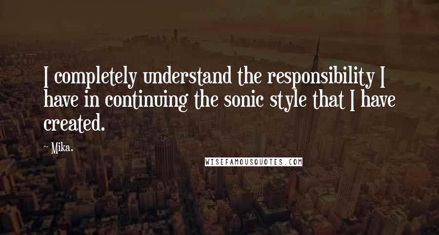 Mika. Quotes: I completely understand the responsibility I have in continuing the sonic style that I have created.