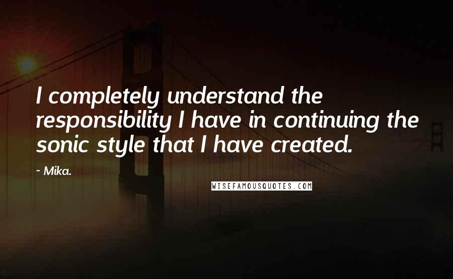 Mika. Quotes: I completely understand the responsibility I have in continuing the sonic style that I have created.