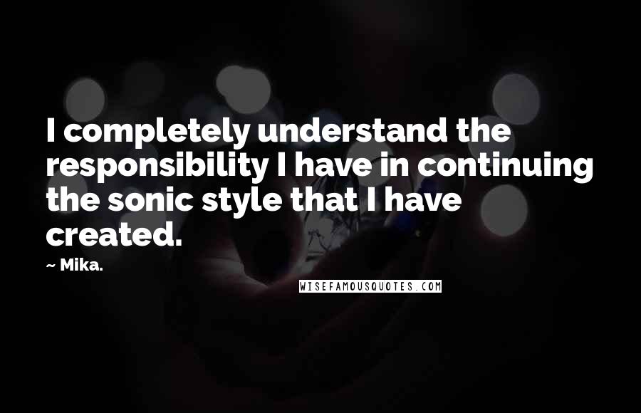 Mika. Quotes: I completely understand the responsibility I have in continuing the sonic style that I have created.