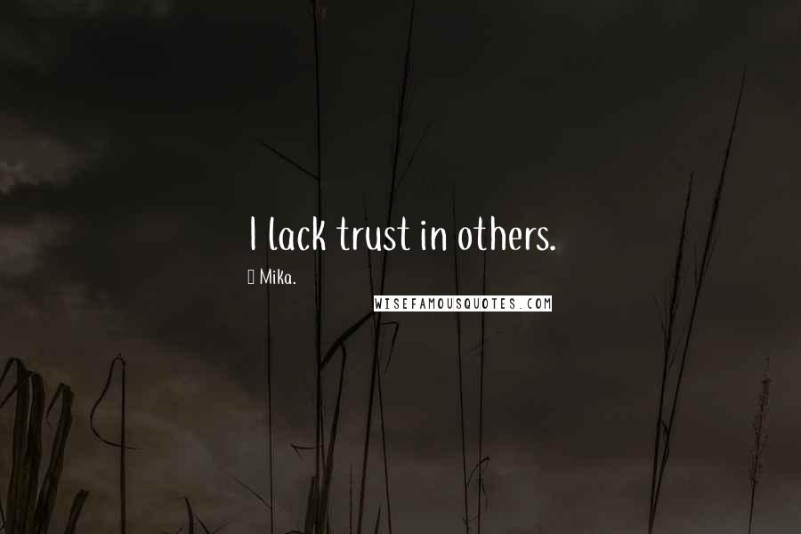 Mika. Quotes: I lack trust in others.