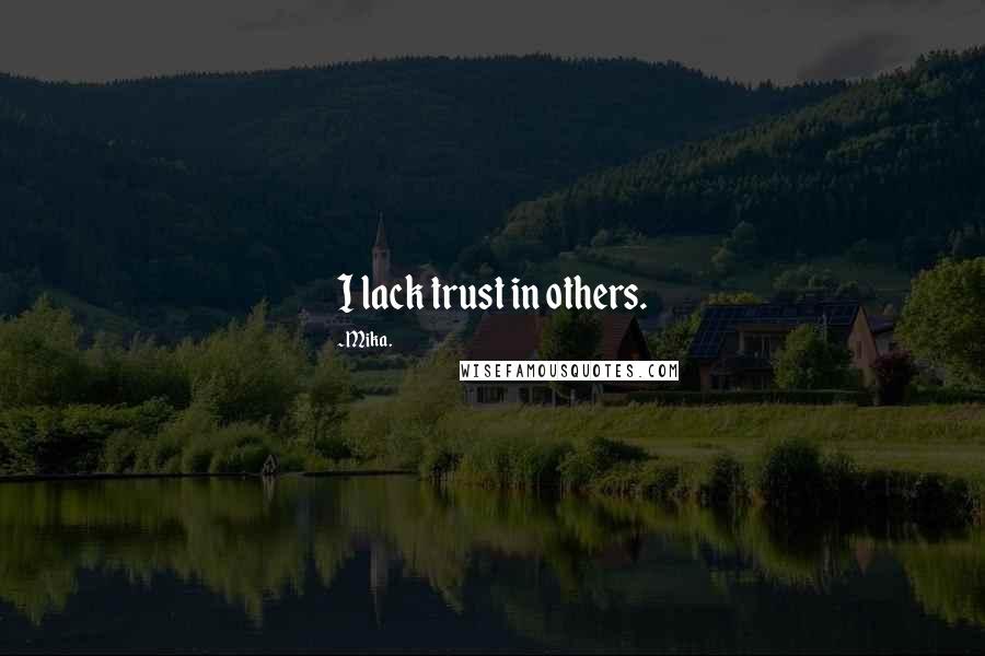 Mika. Quotes: I lack trust in others.