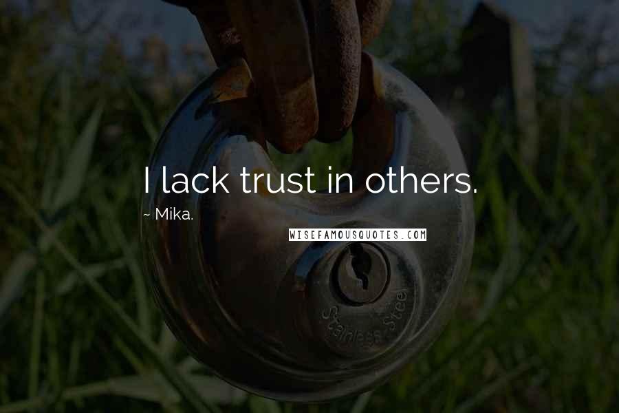Mika. Quotes: I lack trust in others.